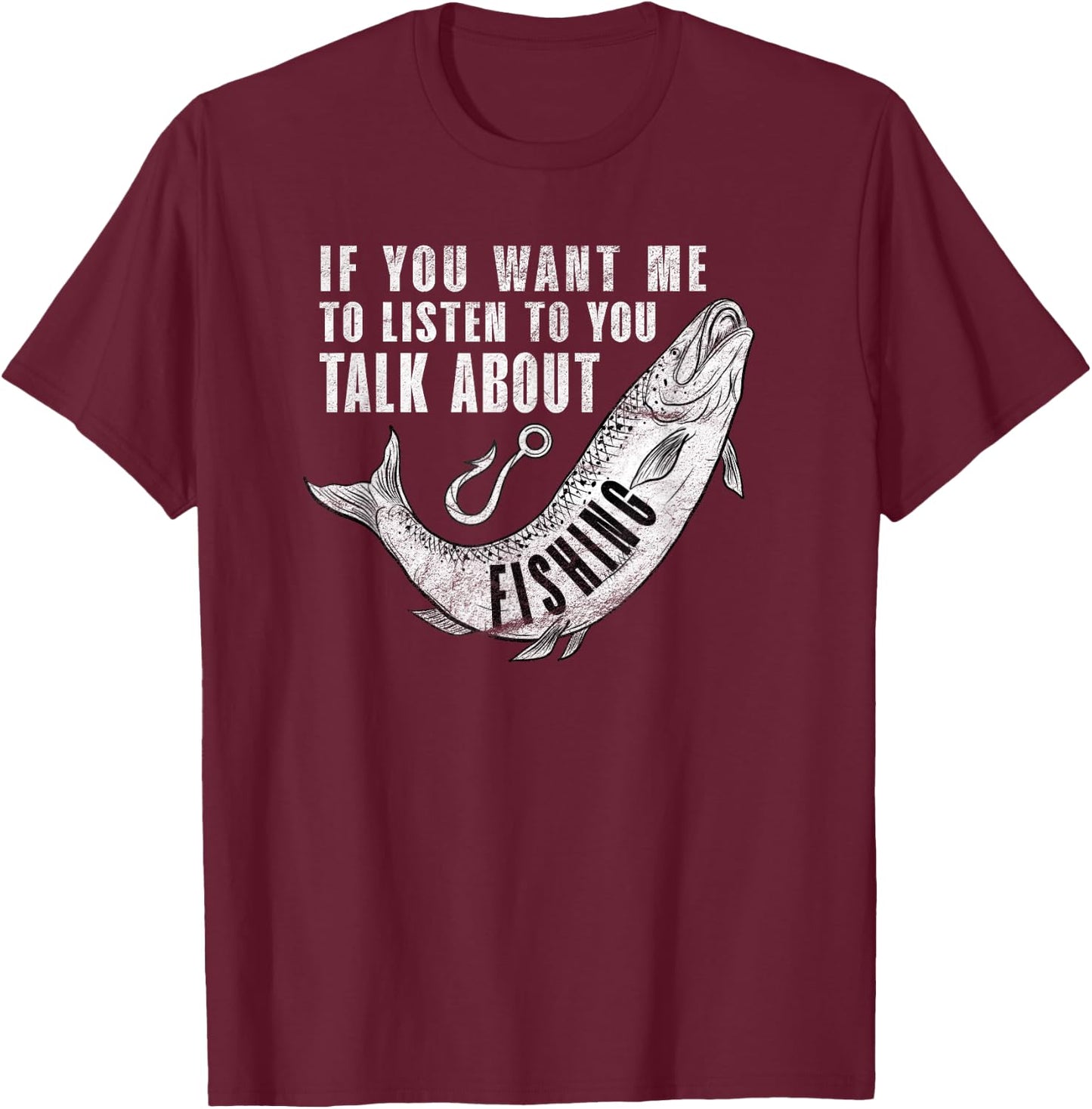 If You want me to listen to talk about Fishing - Fun Pun T-Shirt - T-Shirt | Maroon