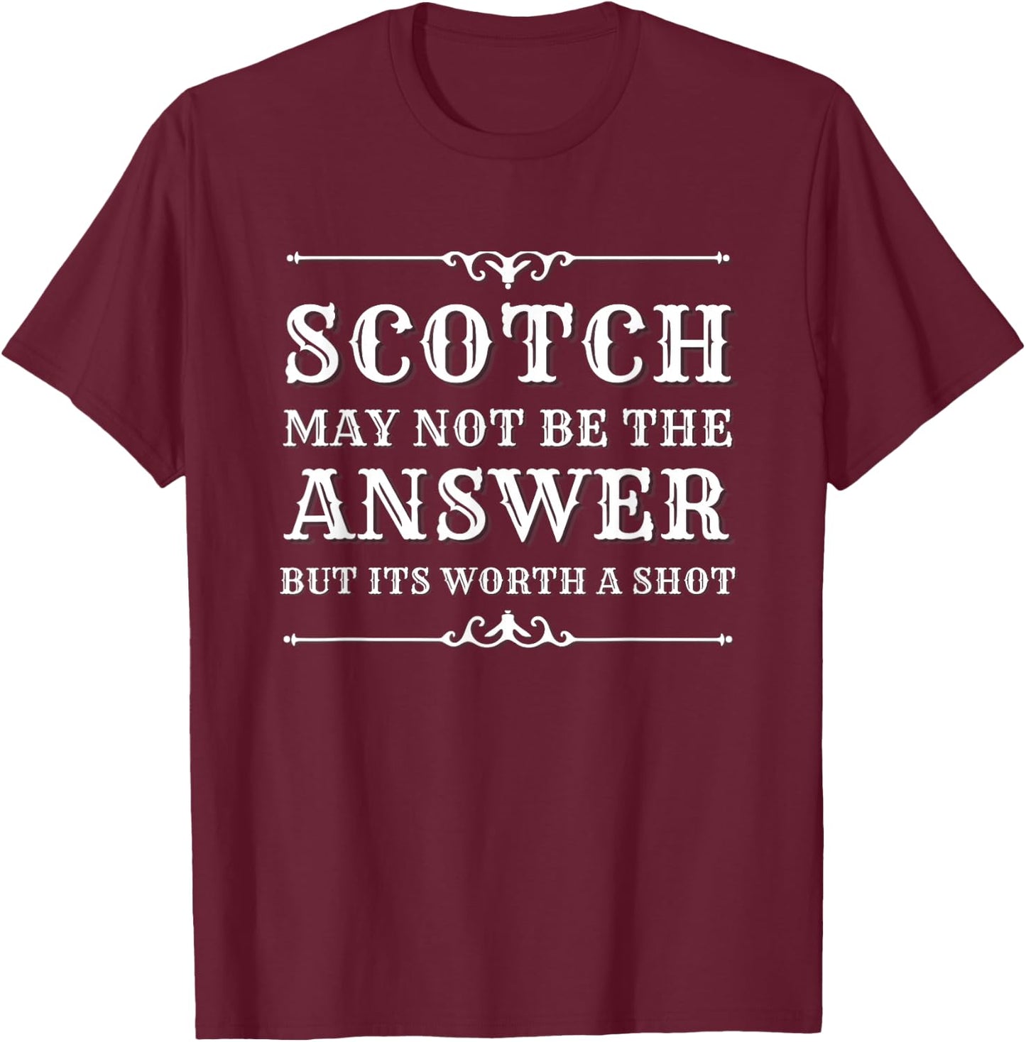 Scotch May Not Be The Answer But It’s Worth A Shot T-Shirt - T-Shirt | Maroon