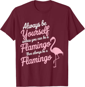 Always Be Yourself Unless You Can Be A Flamingo T-Shirt - T-Shirt | Maroon