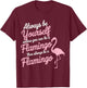 Always Be Yourself Unless You Can Be A Flamingo T-Shirt - T-Shirt | Maroon