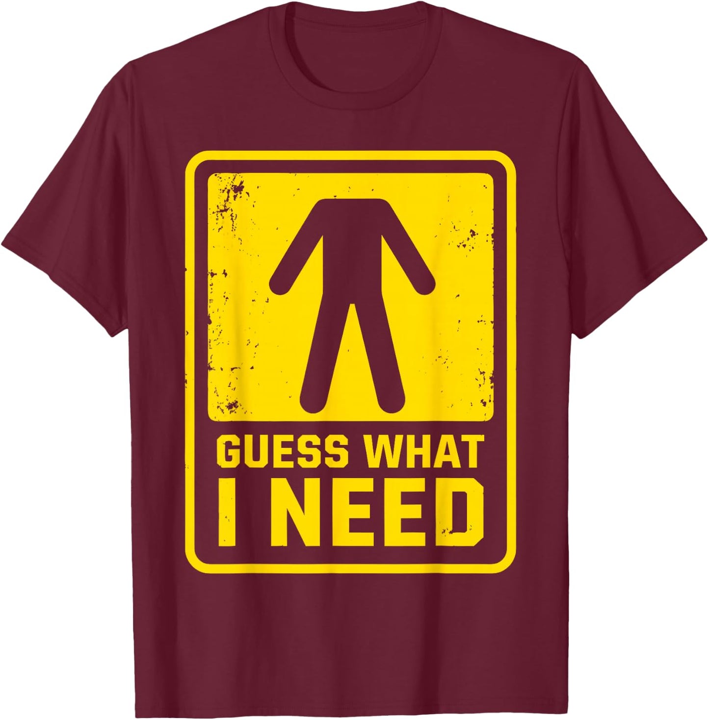 Guess What I Need Sarcastic Humor Guess What I Need T-Shirt - T-Shirt | Maroon