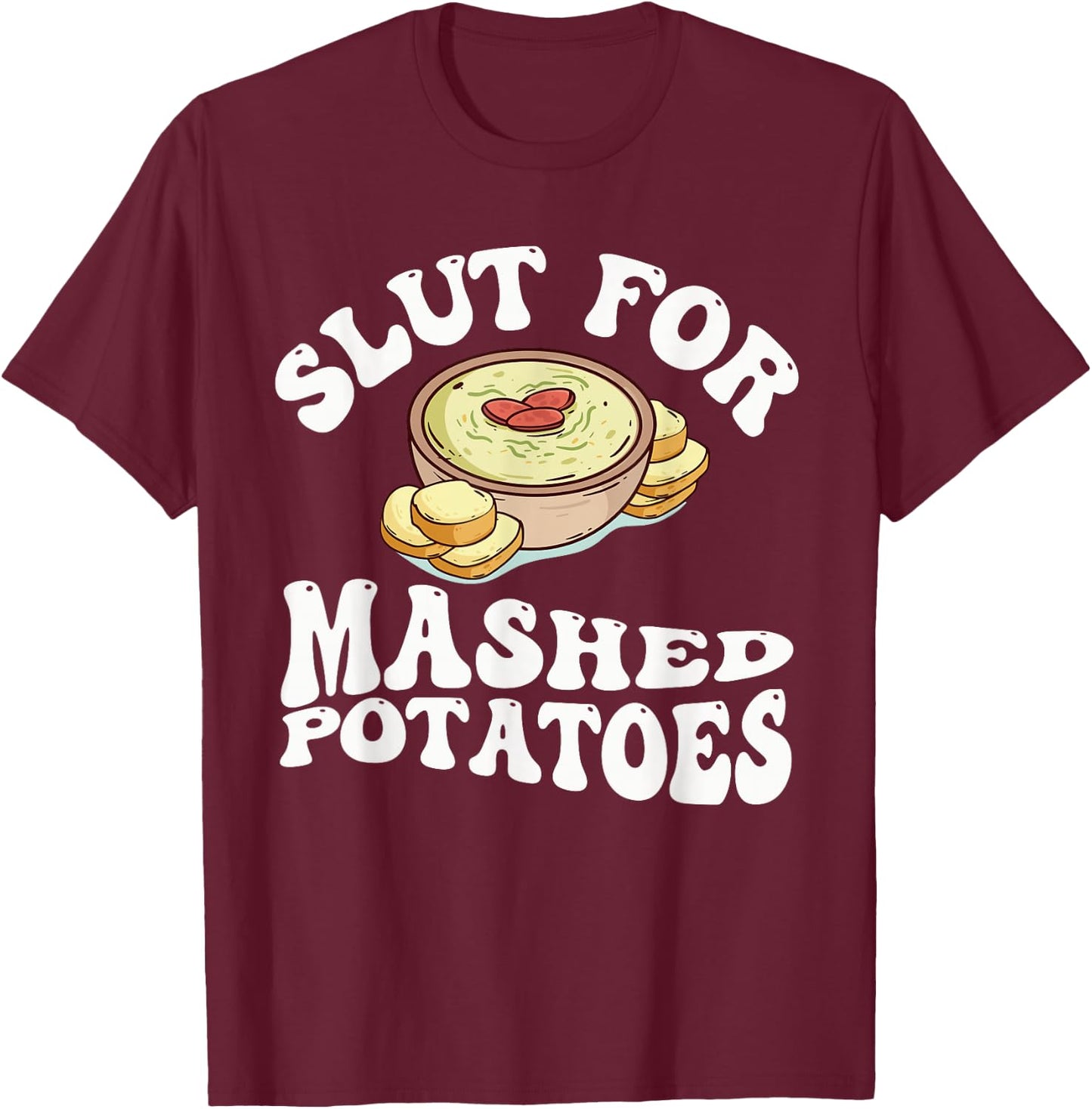 Slut For Mashed Potatoes seasoning and chick Funny Gag Gifts T-Shirt - T-Shirt | Maroon