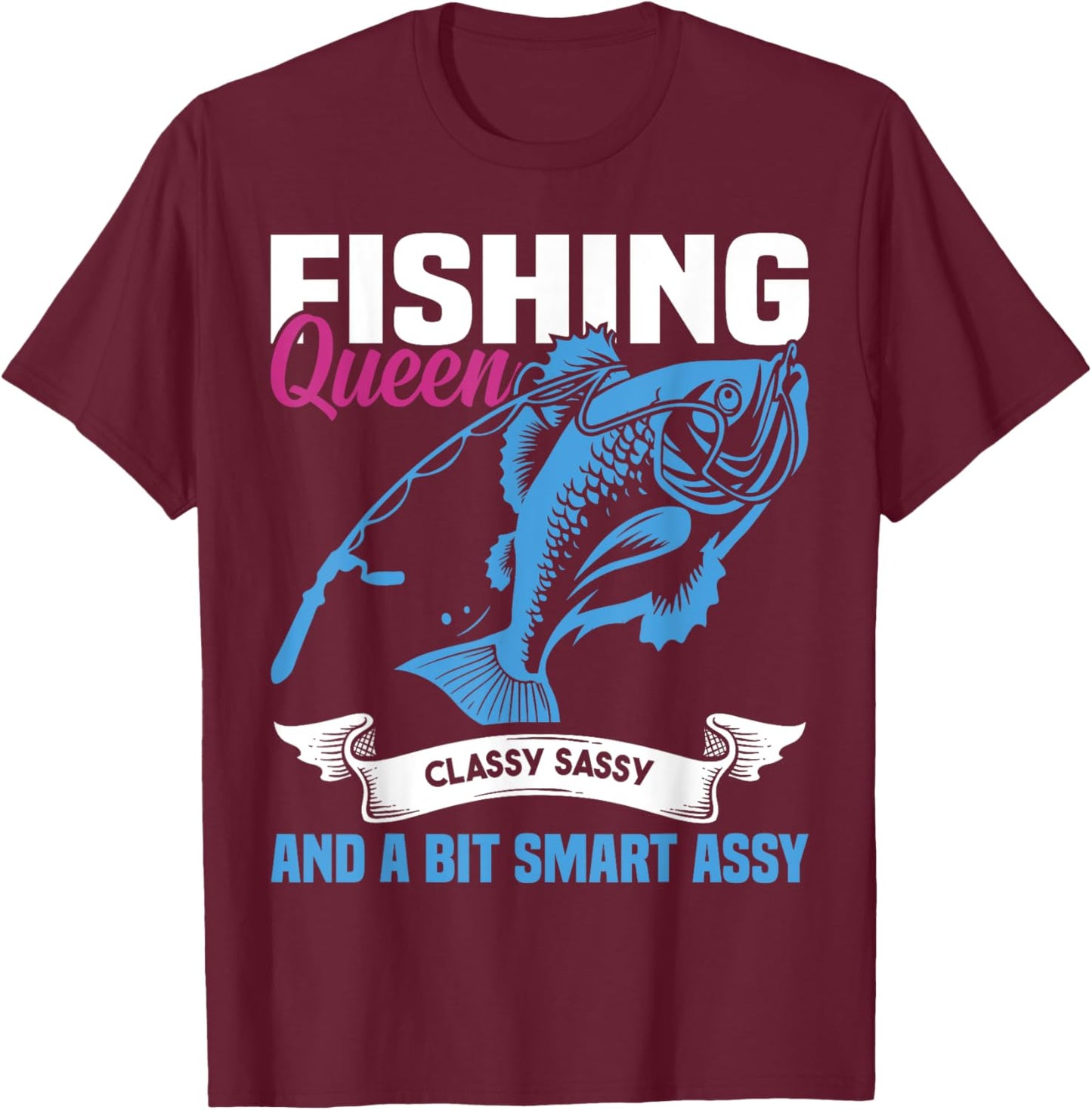Fishing Queen Classy Sassy And A Bit Smart Assy Ladies T-Shirt - T-Shirt | Maroon