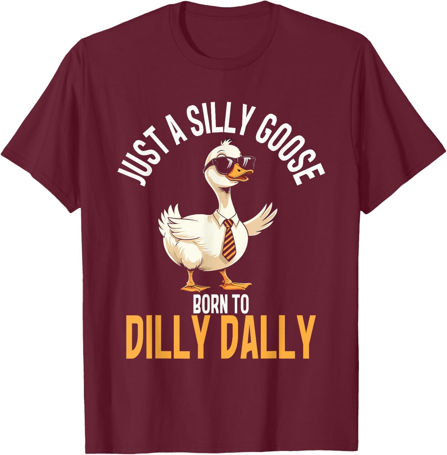 Just A Silly Goose Born To Dilly Dally, Funny Goose T-Shirt - T-Shirt | Maroon