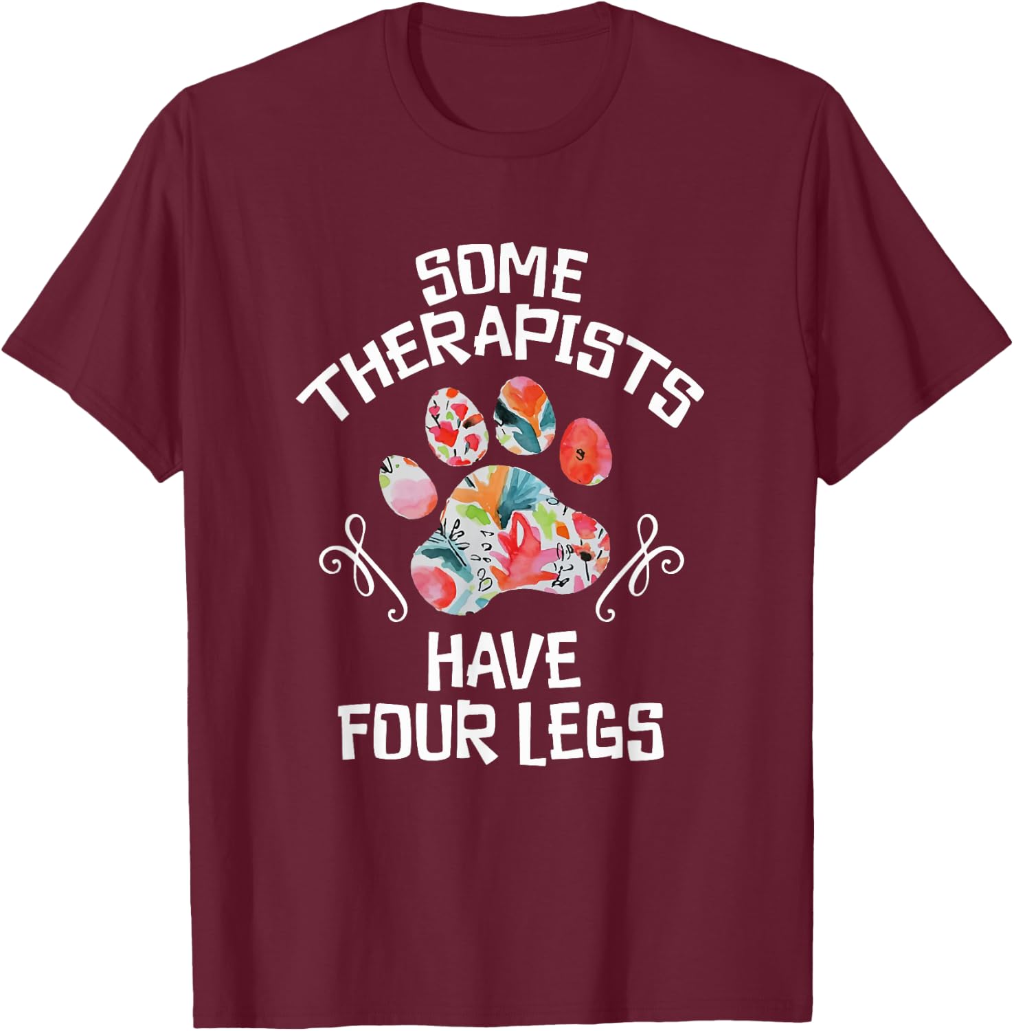 Some Therapists Have Four Legs Dog Paws Animal Lovers T-Shirt - T-Shirt | Maroon