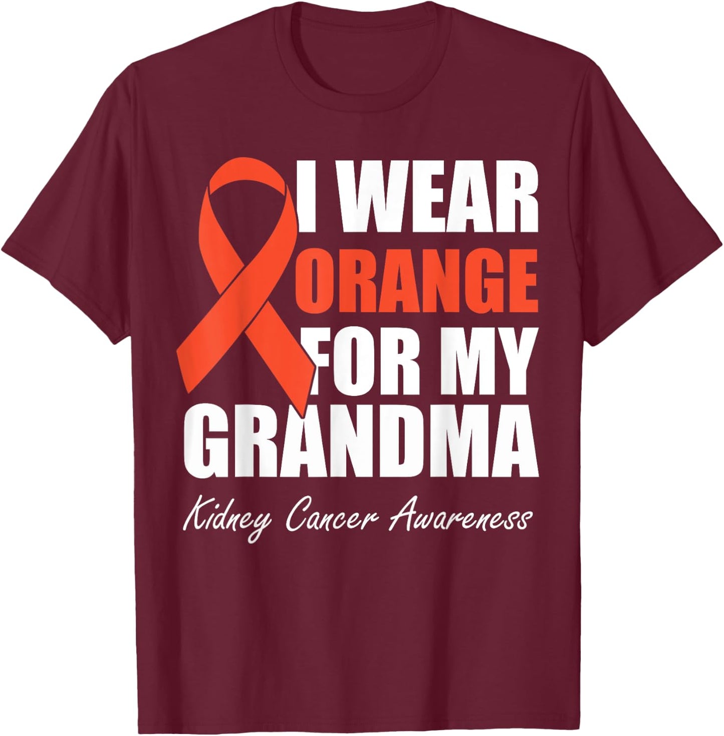 I Wear Orange For My Grandma Kidney Cancer Awareness T-Shirt - T-Shirt | Maroon
