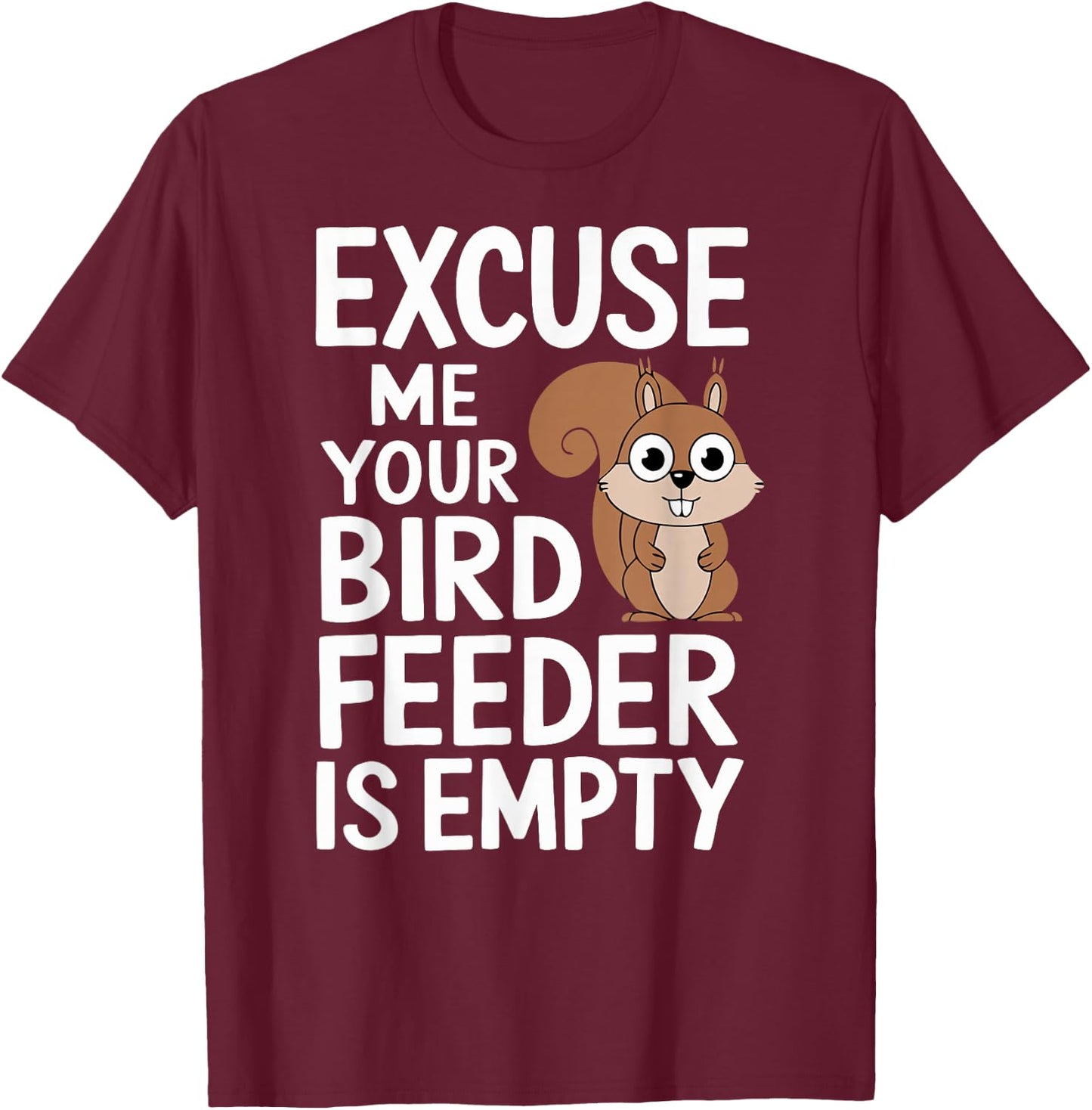Excuse Me Is Your Bird Feeder Empty T-Shirt - T-Shirt | Maroon