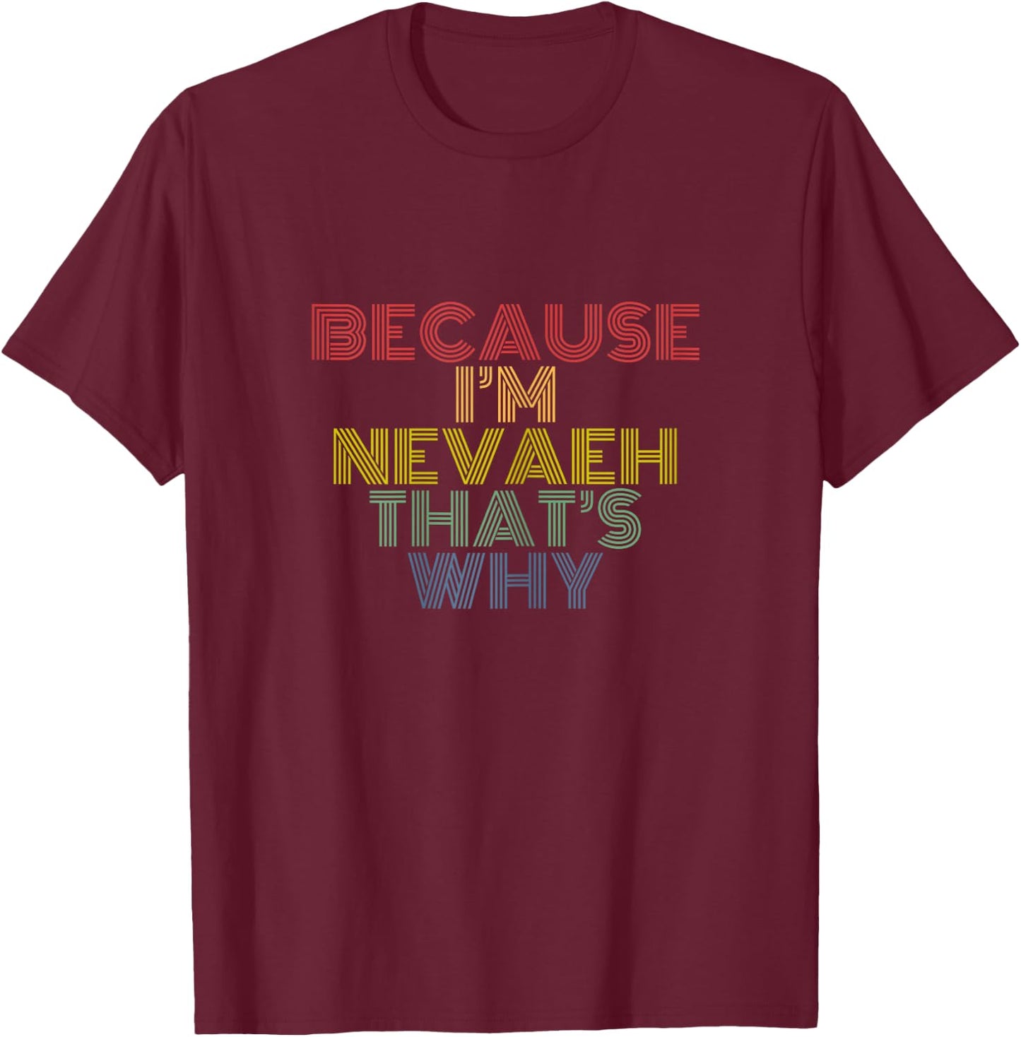 Because I'm Nevaeh That's Why Funny Personalized Name T-Shirt - T-Shirt | Maroon