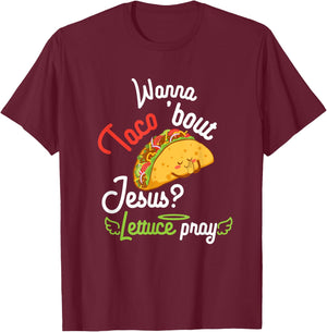 Wanna Taco 'Bout Jesus? Lettuce Pray Funny Christian Gift T-Shirt - T-Shirt | Maroon