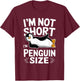 I'm Not Short I'm Penguin Size Funny & Cute Penguin T-Shirt - T-Shirt | Maroon