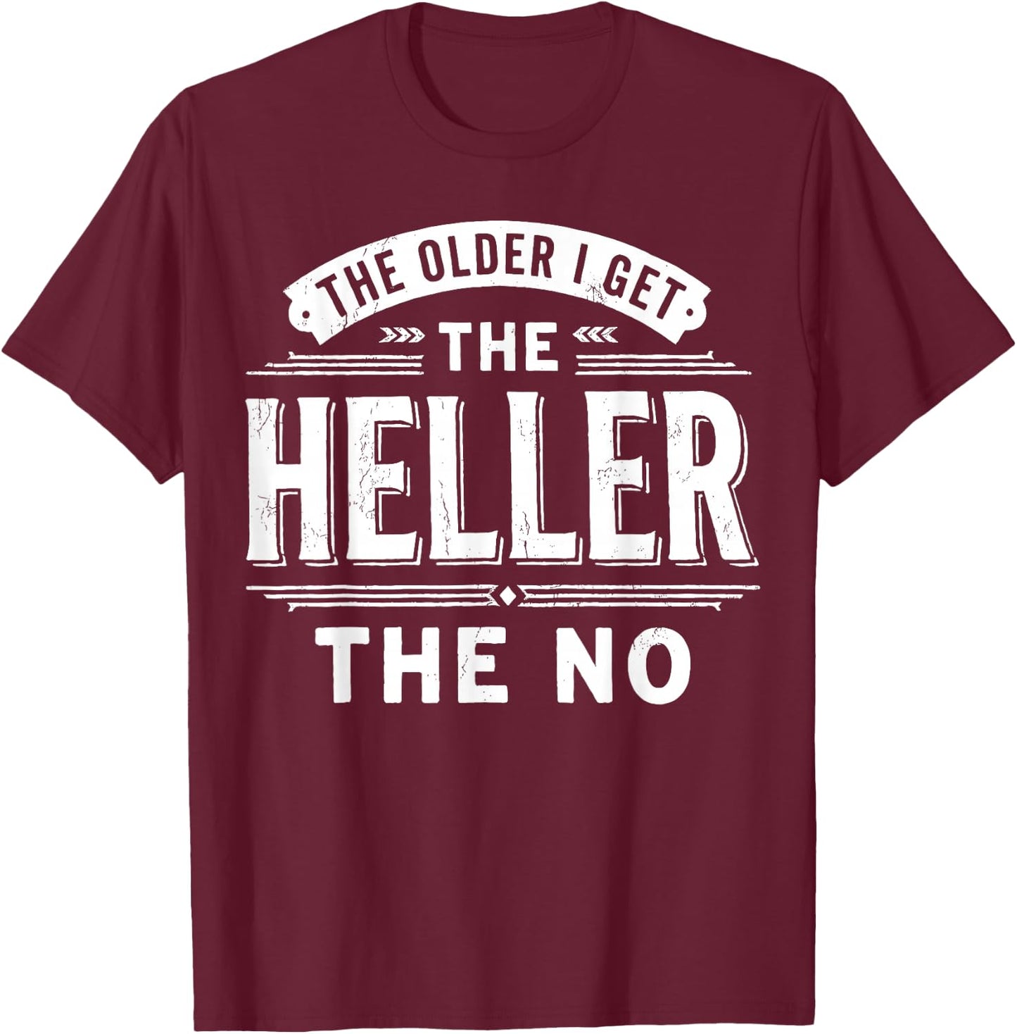 The Older I Get The Heller The No T-Shirt - T-Shirt | Maroon