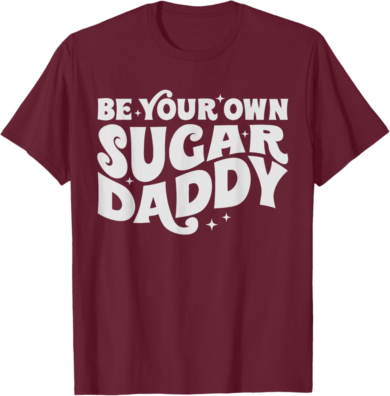 Be Your Own Daddy Make Your Own Sugar Funny T-Shirt - T-Shirt | Maroon