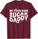 Be Your Own Daddy Make Your Own Sugar Funny T-Shirt - T-Shirt | Maroon