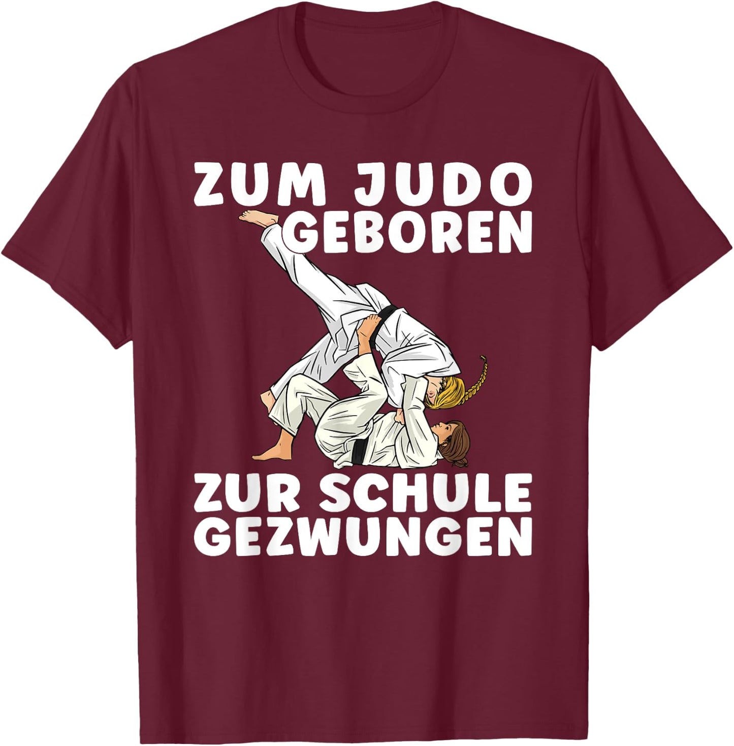 Spruch ZUM JUDO GEBOREN ZUR SCHULE GEZWUNGEN - Mädchen Judo T-Shirt - T-Shirt | Maroon