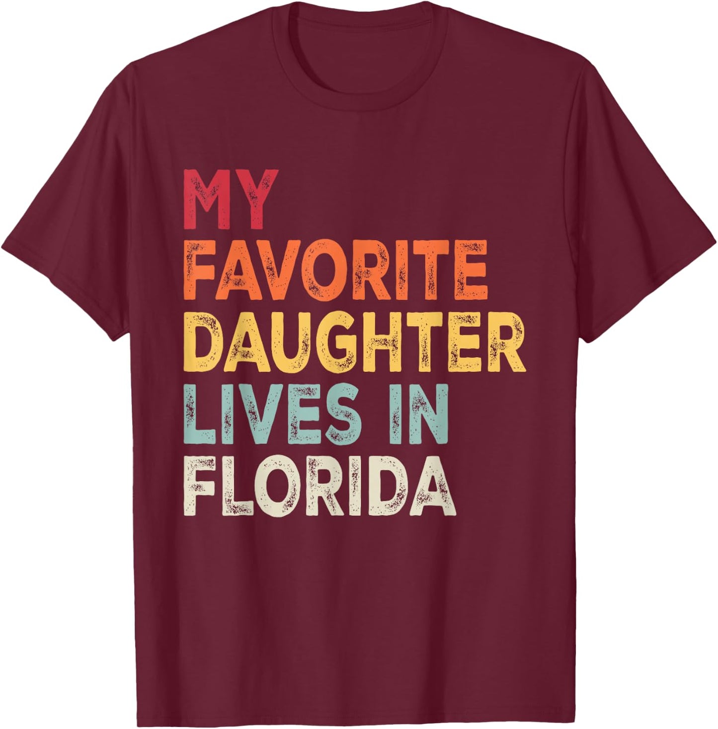 My Favorite Daughter Lives in Florida Funny Family Humor T-Shirt - T-Shirt | Maroon