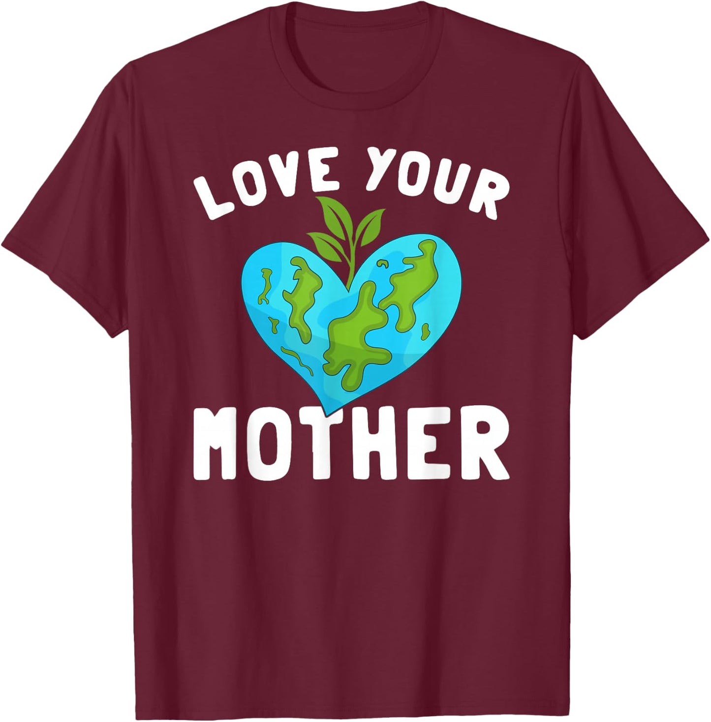 Love Your Mother Funny Environmentally Friendly Earth Day T-Shirt - T-Shirt | Maroon