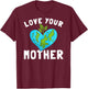 Love Your Mother Funny Environmentally Friendly Earth Day T-Shirt - T-Shirt | Maroon
