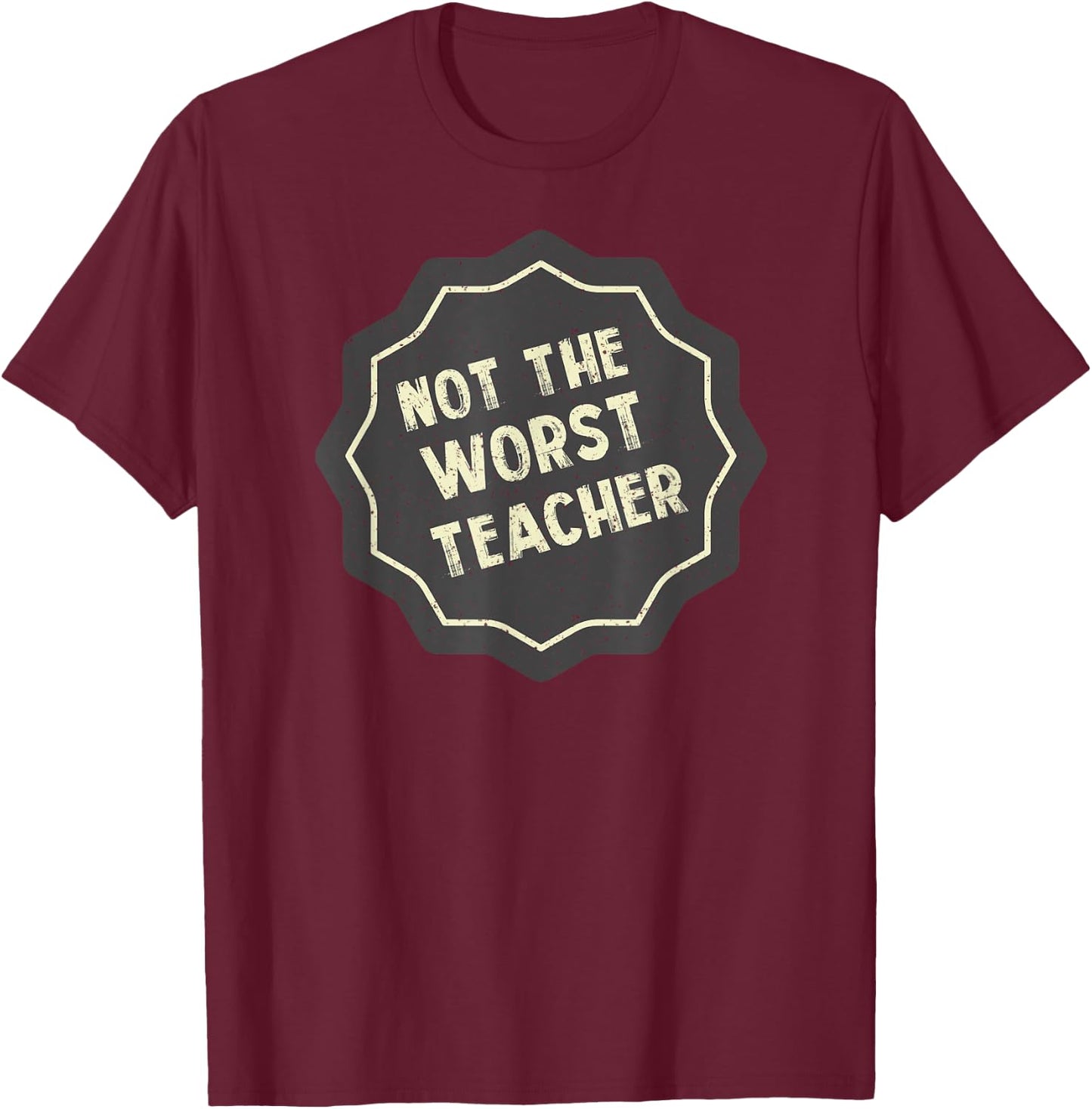 Not The Very Worst Teacher Badge T-Shirt - T-Shirt | Maroon