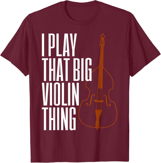 Double Bass I Play That Big Violin Thing Funny Gift T-Shirt - T-Shirt | Maroon