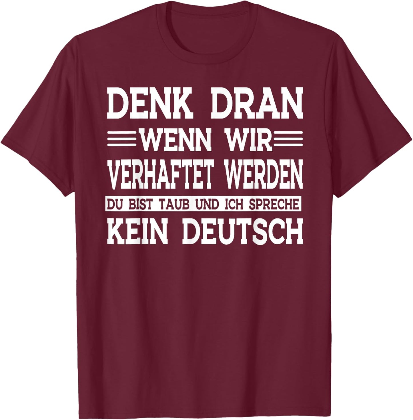 Denk dran wenn wir verhaftet werden du bist taub T-Shirt - T-Shirt | Maroon