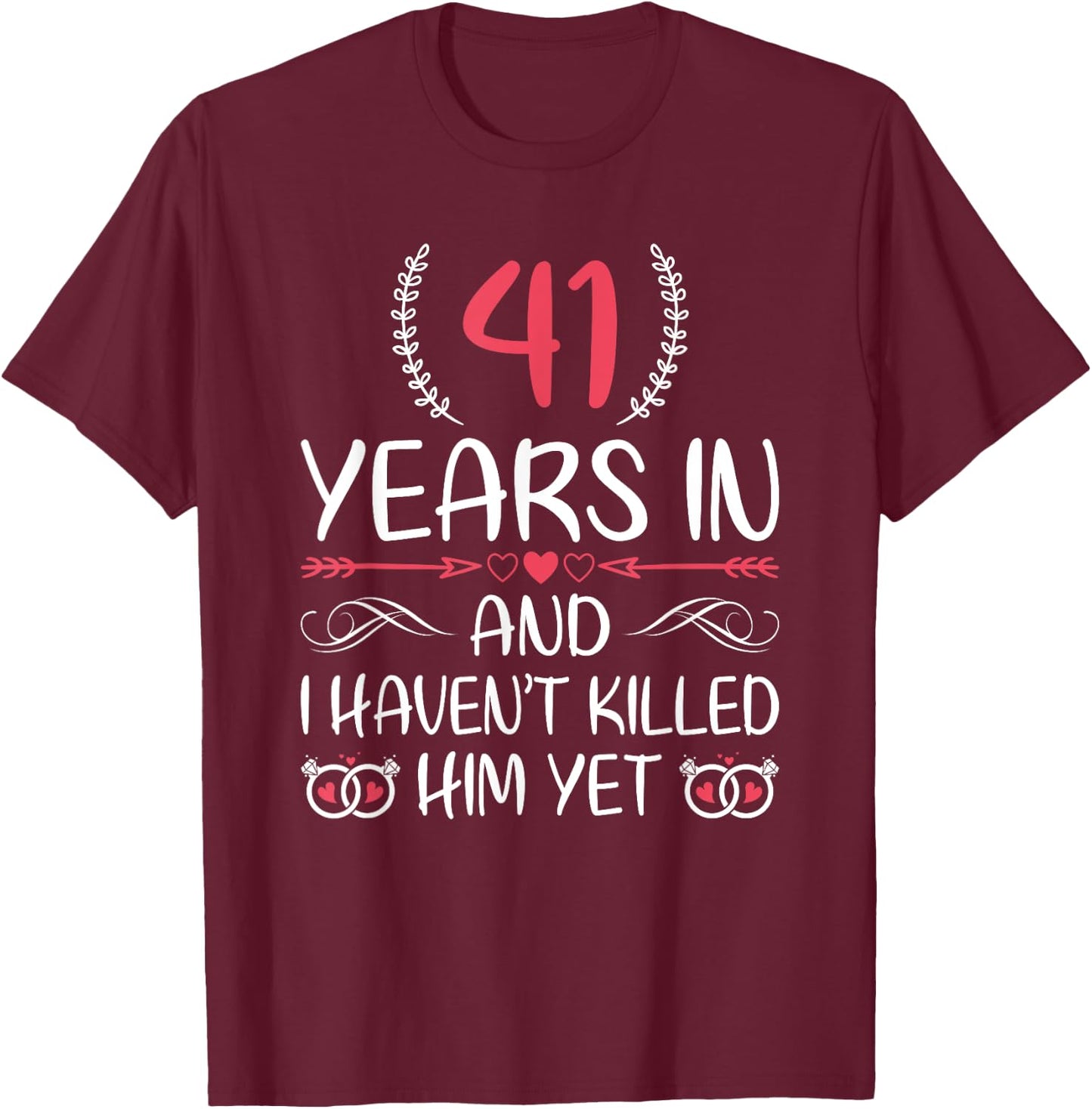 41 Years In and I haven't Killed Him Yet 41st Anniversary T-Shirt - T-Shirt | Maroon