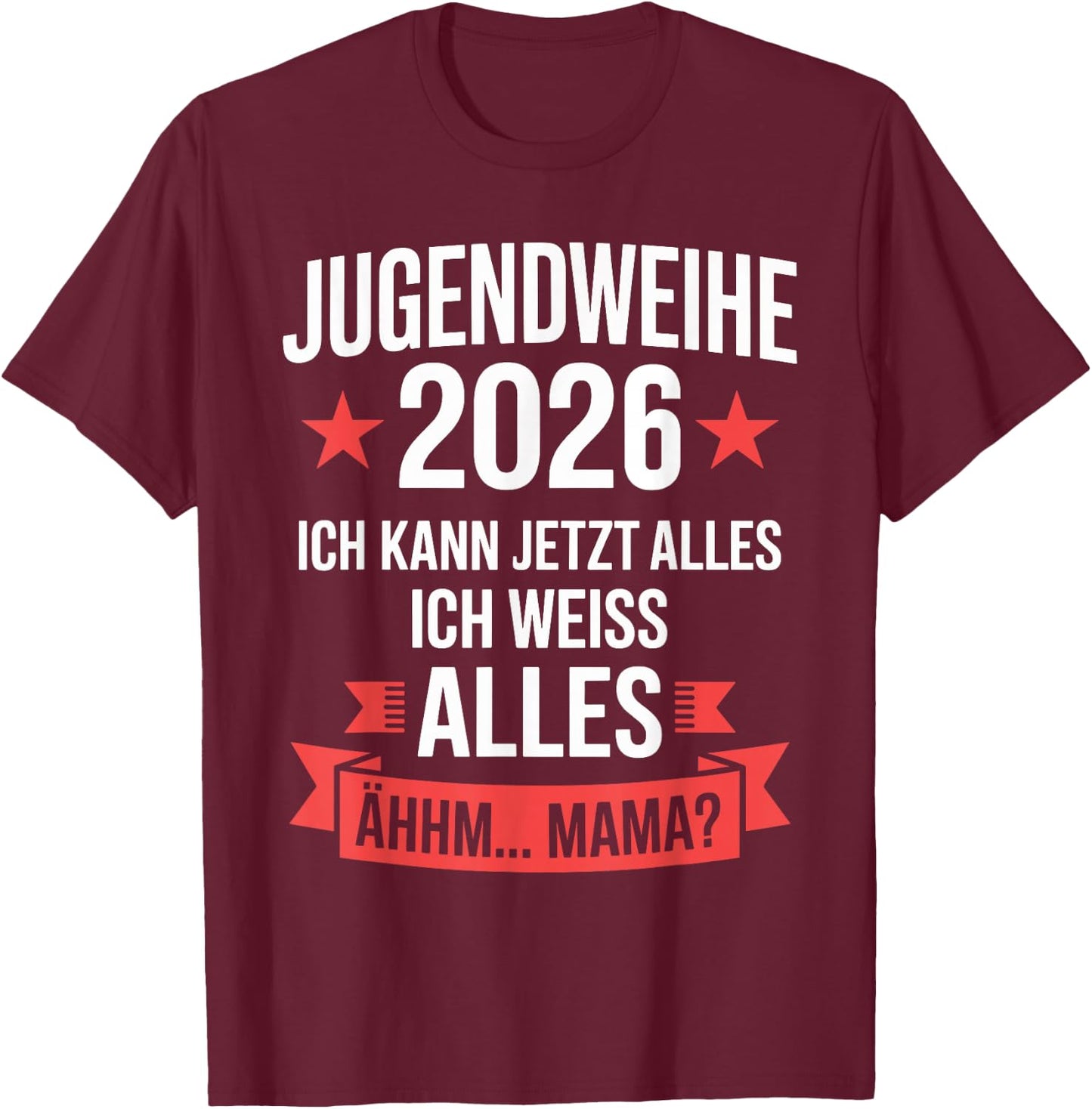 Jugendweihe 2026 ich kann jetzt Alles weiß Alles ähhm Mama T-Shirt - T-Shirt | Maroon