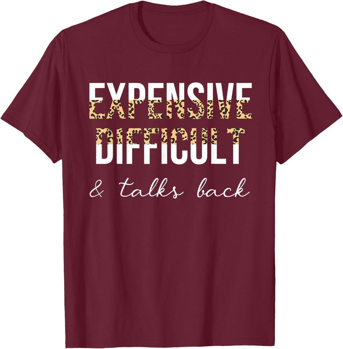 Expensive Difficult And Talks Back Women Funny T-Shirt - T-Shirt | Maroon
