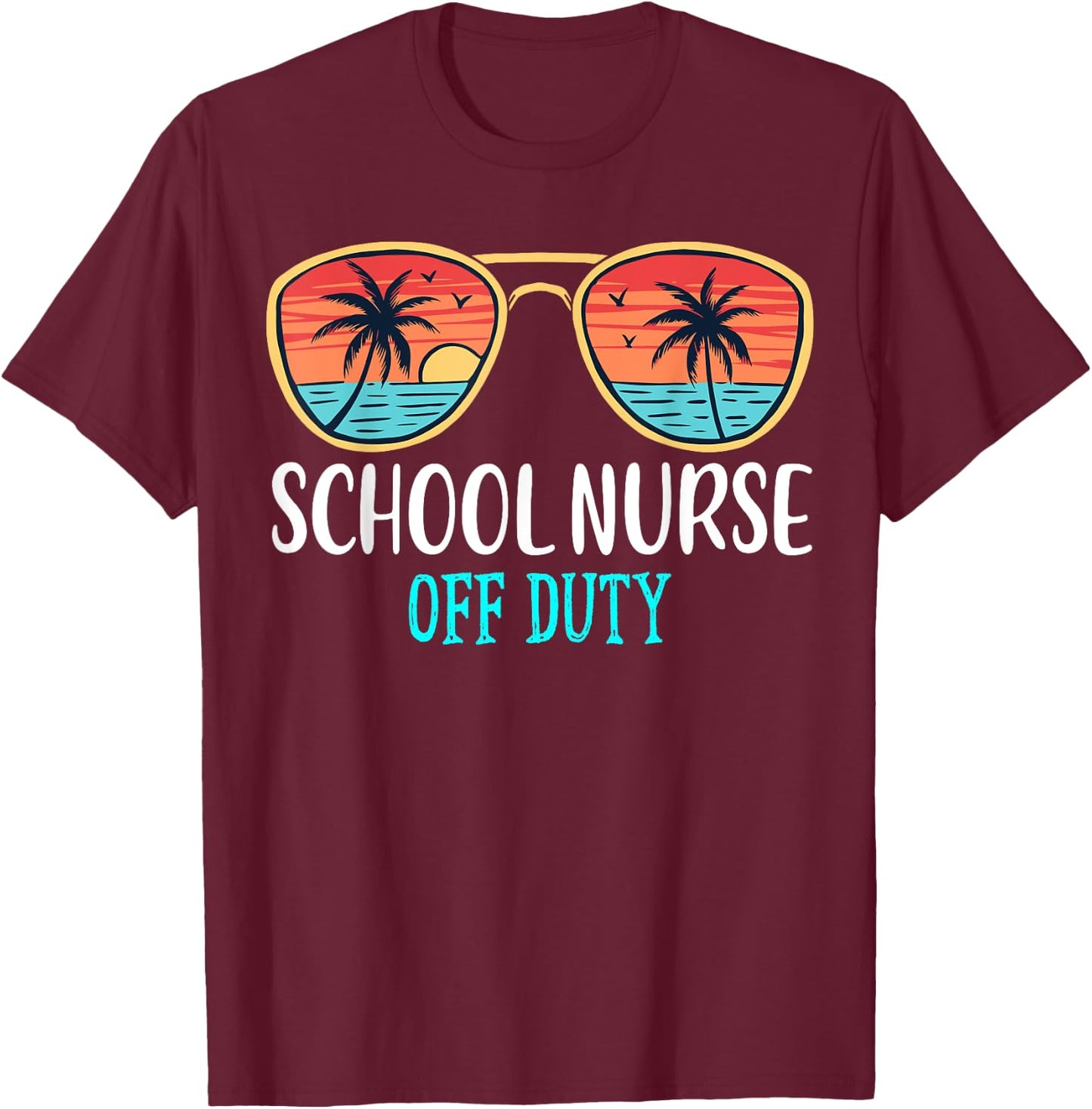 School Nurse Off Duty Happy Last Day Of School Summer 2021 Men Women T-Shirt - T-Shirt | Maroon