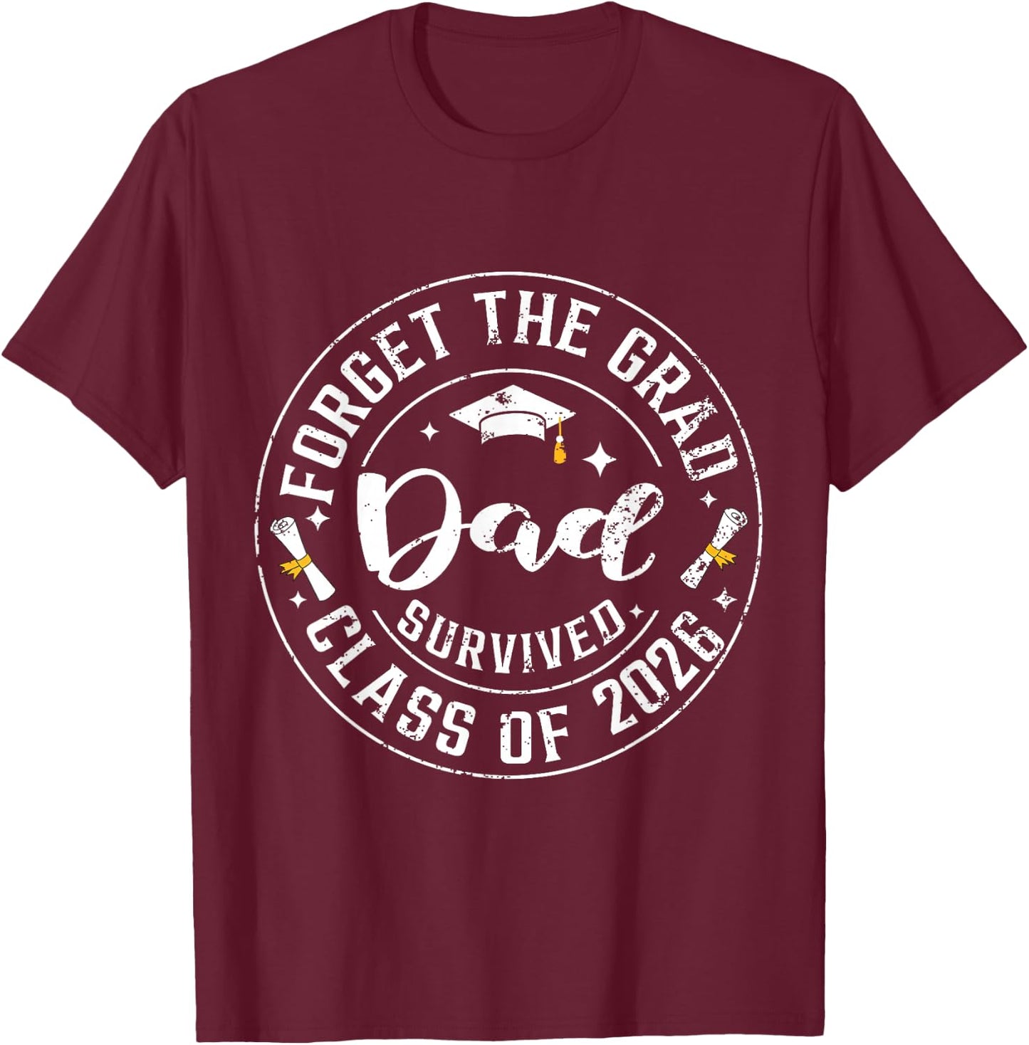 Funny Graduation Forget The Grad Dad Survived Class of 2026 T-Shirt - T-Shirt | Maroon