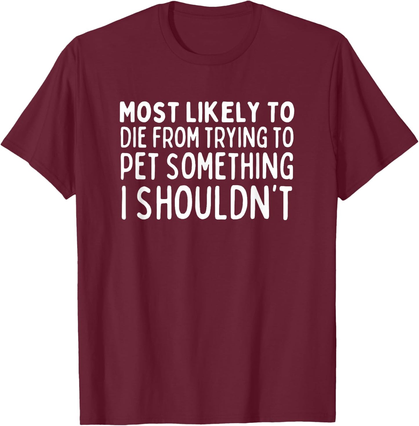 Most Likely To Die Petting Something I Shouldn't Animal Love T-Shirt - T-Shirt | Maroon