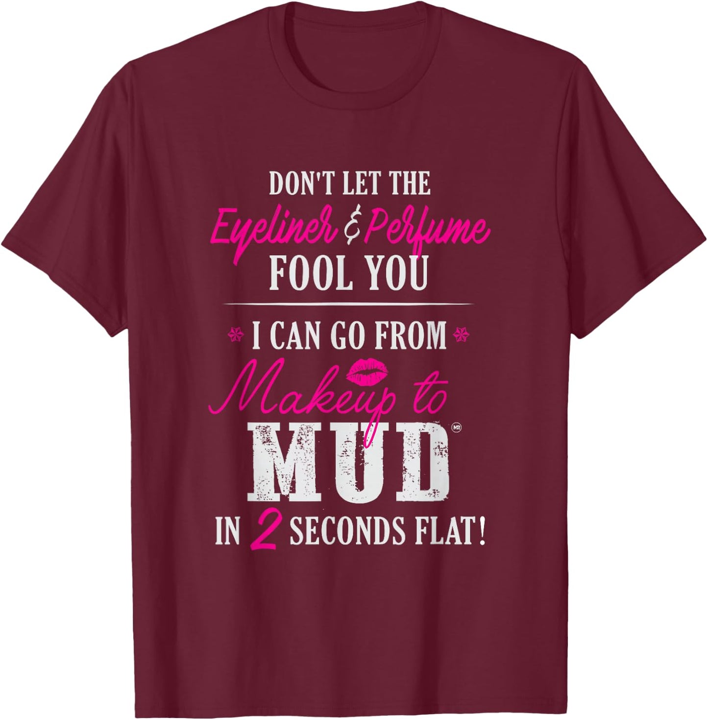 Can Go From Makeup To Mud Design T-Shirt - T-Shirt | Maroon