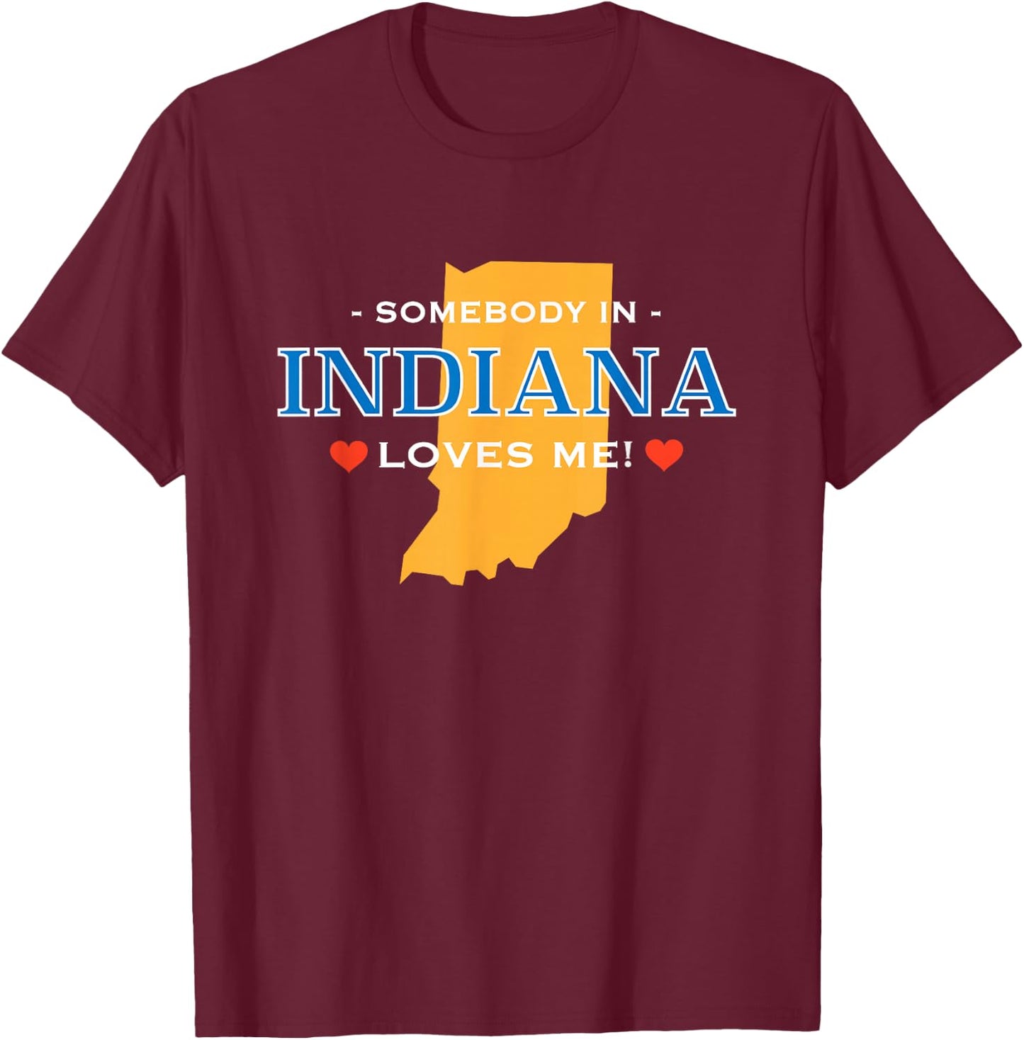 Someone in Indiana Loves Me | Adorable Gift :) T-Shirt - T-Shirt | Maroon