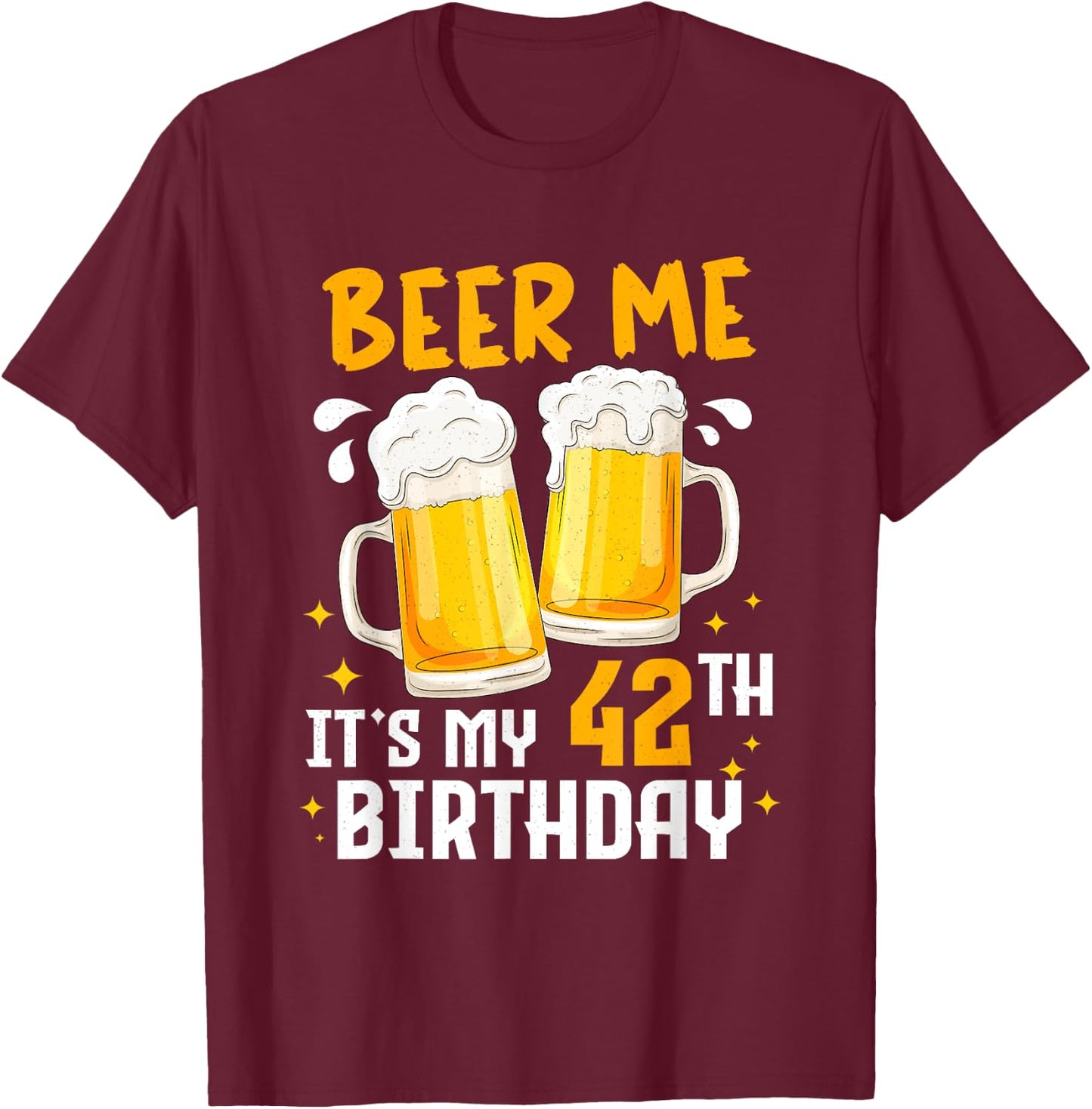 Beer Me Its My 42th Birthday 42 Years Old Gifts 42th BDay T-Shirt - T-Shirt | Maroon