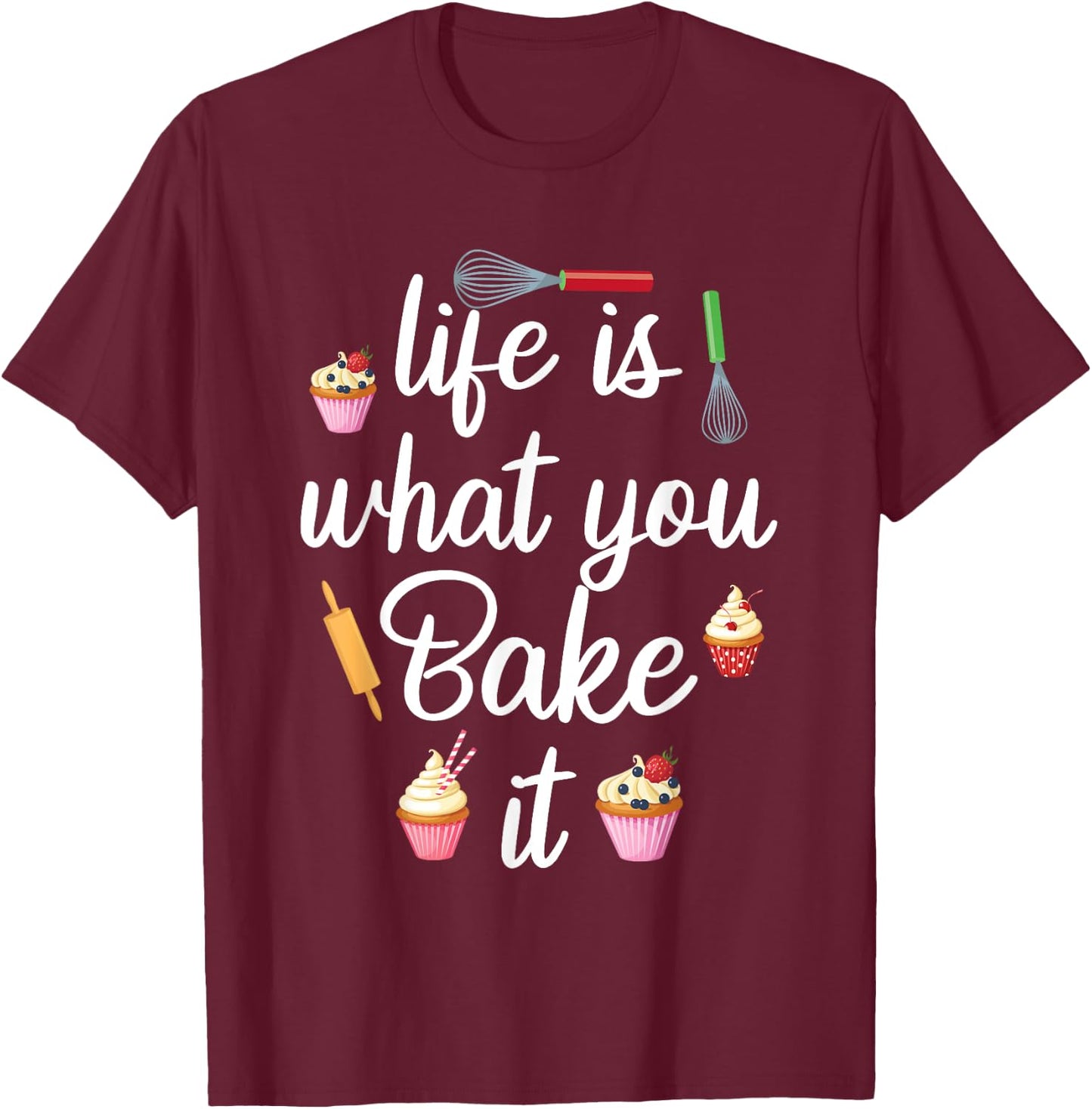 Life Is What You Bake It Funny Bake Apparel Baker T-Shirt - T-Shirt | Maroon