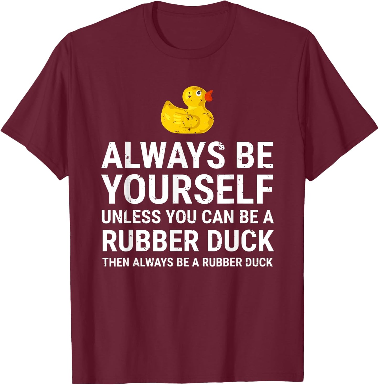 Always Be Yourself Unless You Can Be A Rubber Duck T-Shirt - T-Shirt | Maroon