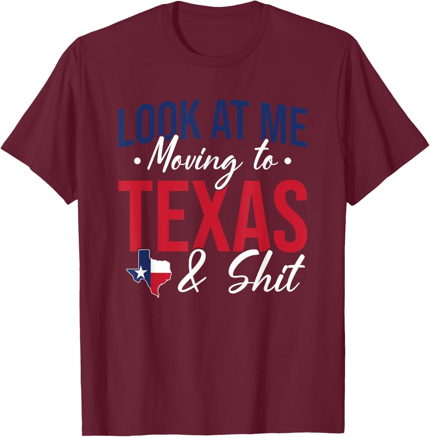 Funny Farewell Look At Me Moving To Texas And Shit Gift T-Shirt - T-Shirt | Maroon