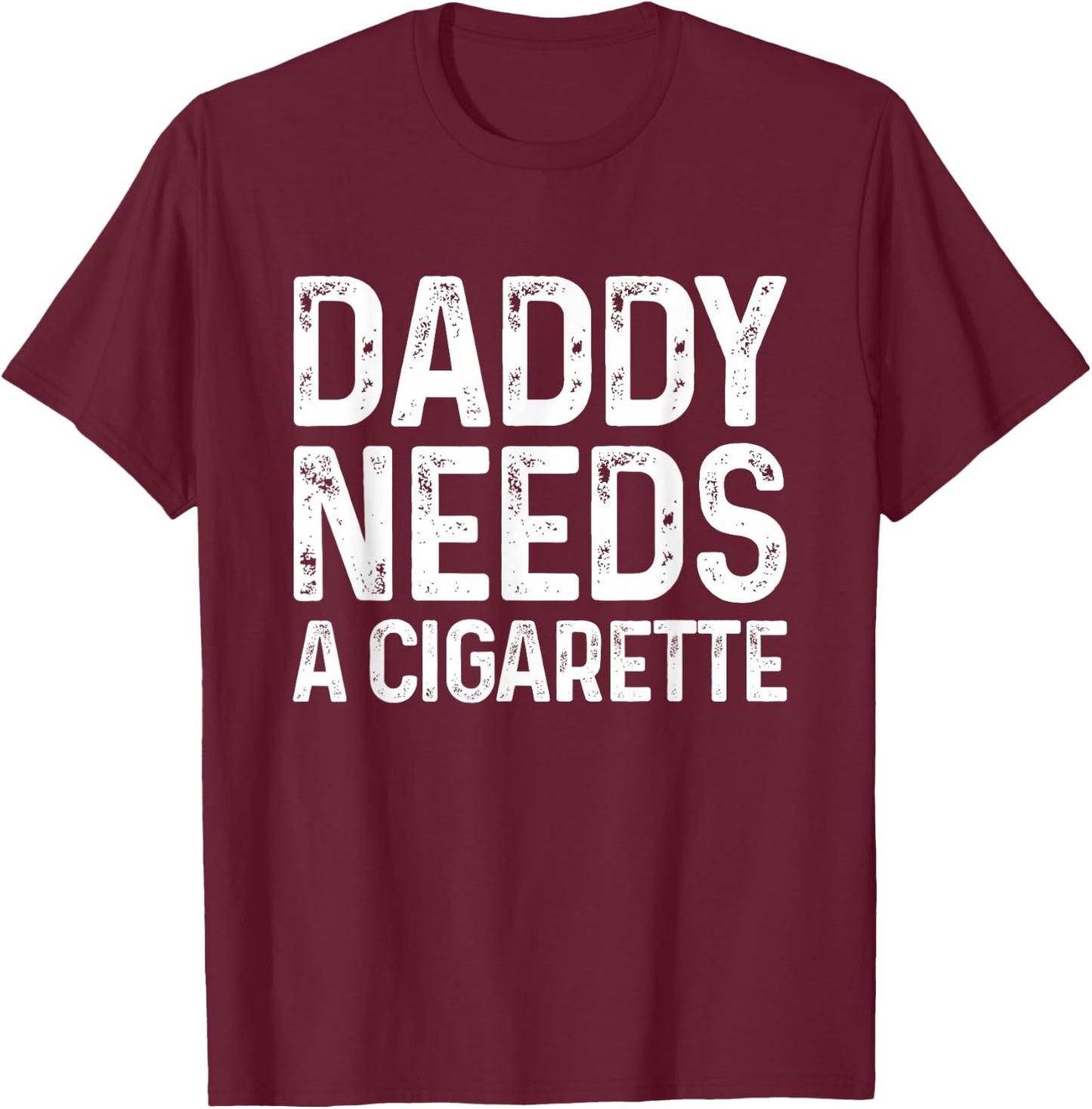 Funny Daddy Needs A Cigarette T-Shirt - T-Shirt | Maroon