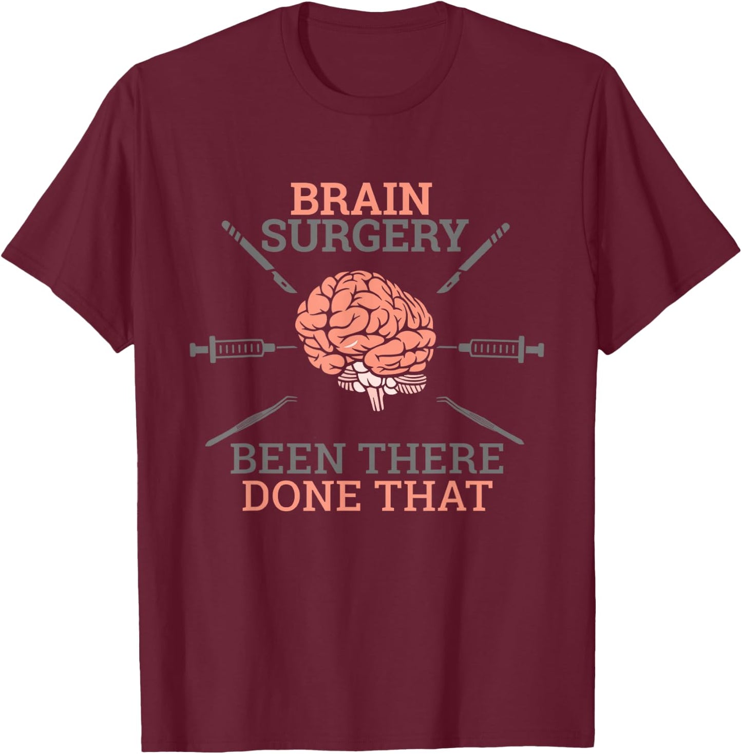 Brain Surgery Been There Done That Neurosurgery Survivor Pun T-Shirt - T-Shirt | Maroon