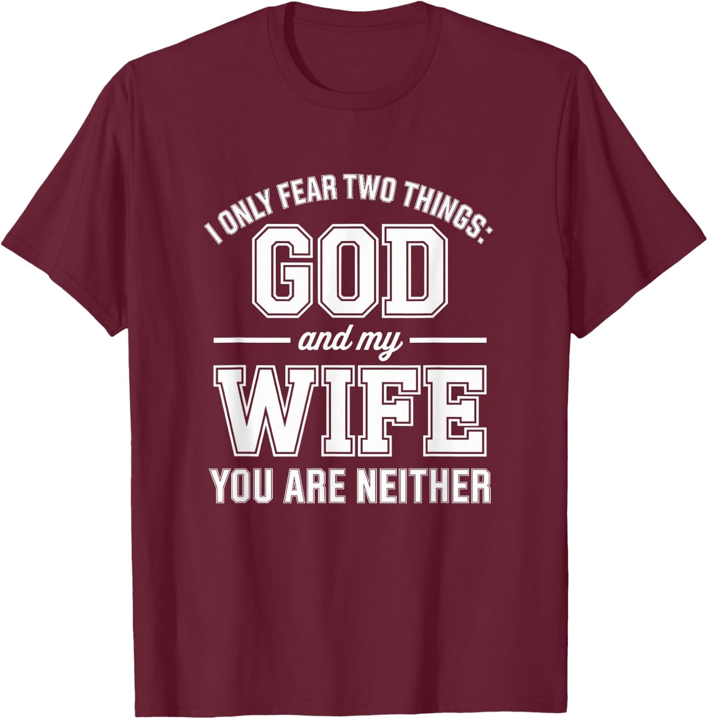 Funny I Only Fear Two Things God and My Wife You are Neither T-Shirt - T-Shirt | Maroon