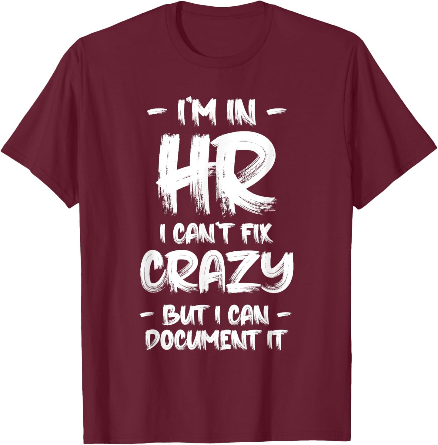 I'm in HR I Can't Fix Crazy HR Quotes Employees Manager T-Shirt - T-Shirt | Maroon