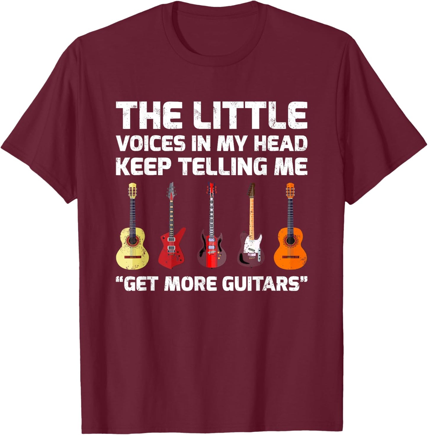 The Little Voices In My Head Keep Telling Me Get More Guitar T-Shirt - T-Shirt | Maroon