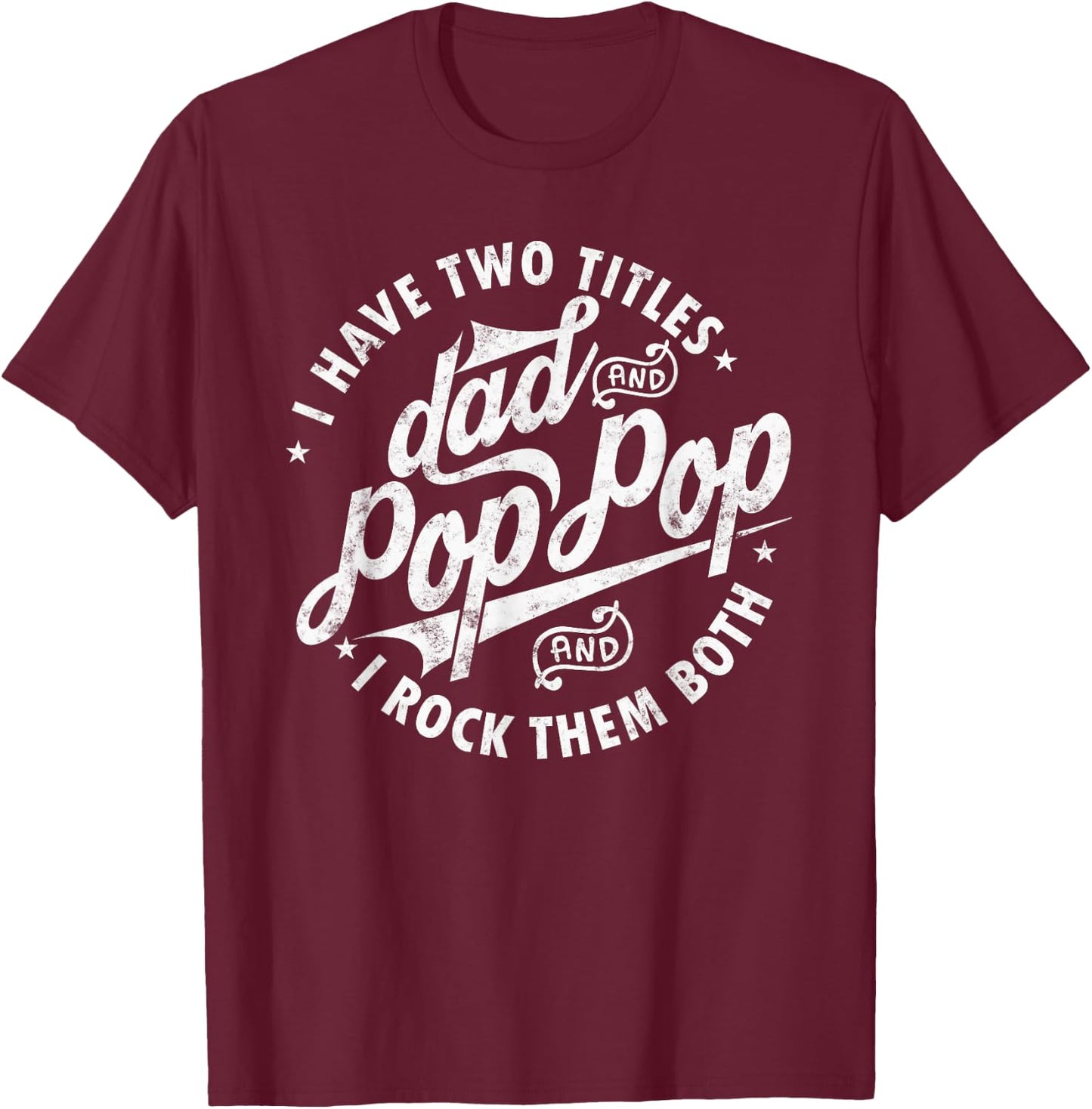 I Have Two Titles Dad and Pop Pop Fathers day Funny Pop Pop T-Shirt - T-Shirt | Maroon