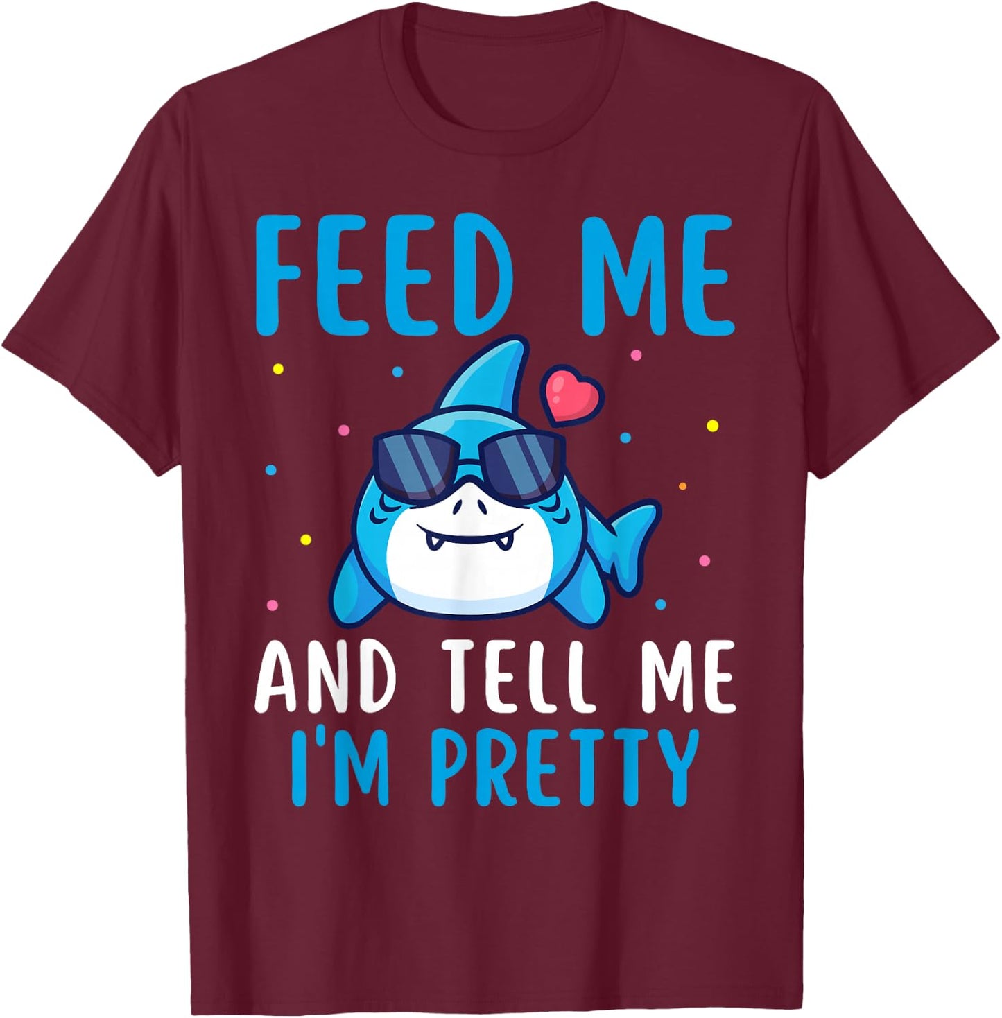 Feed Me And Tell Me I'm Pretty Funny Shark Awareness Lover T-Shirt - T-Shirt | Maroon