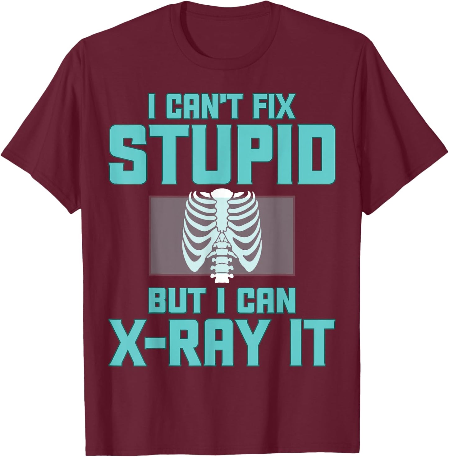 Radiology Xray Tech - I Can't Fix Stupid but I Can X-Ray It T-Shirt - T-Shirt | Maroon