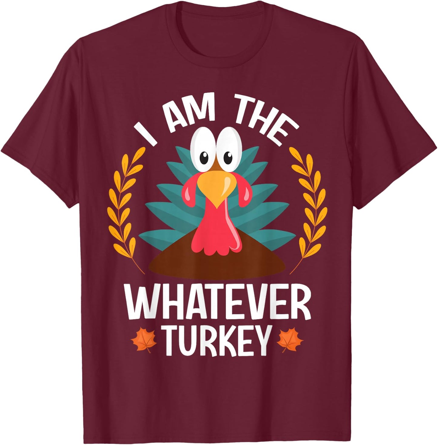Thanksgiving I Am The Whatever Turkey T-Shirt - T-Shirt | Maroon