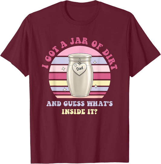 I Got A Jar of Dirt and Guess What's Inside It? Funny Dad T-Shirt - T-Shirt | Maroon