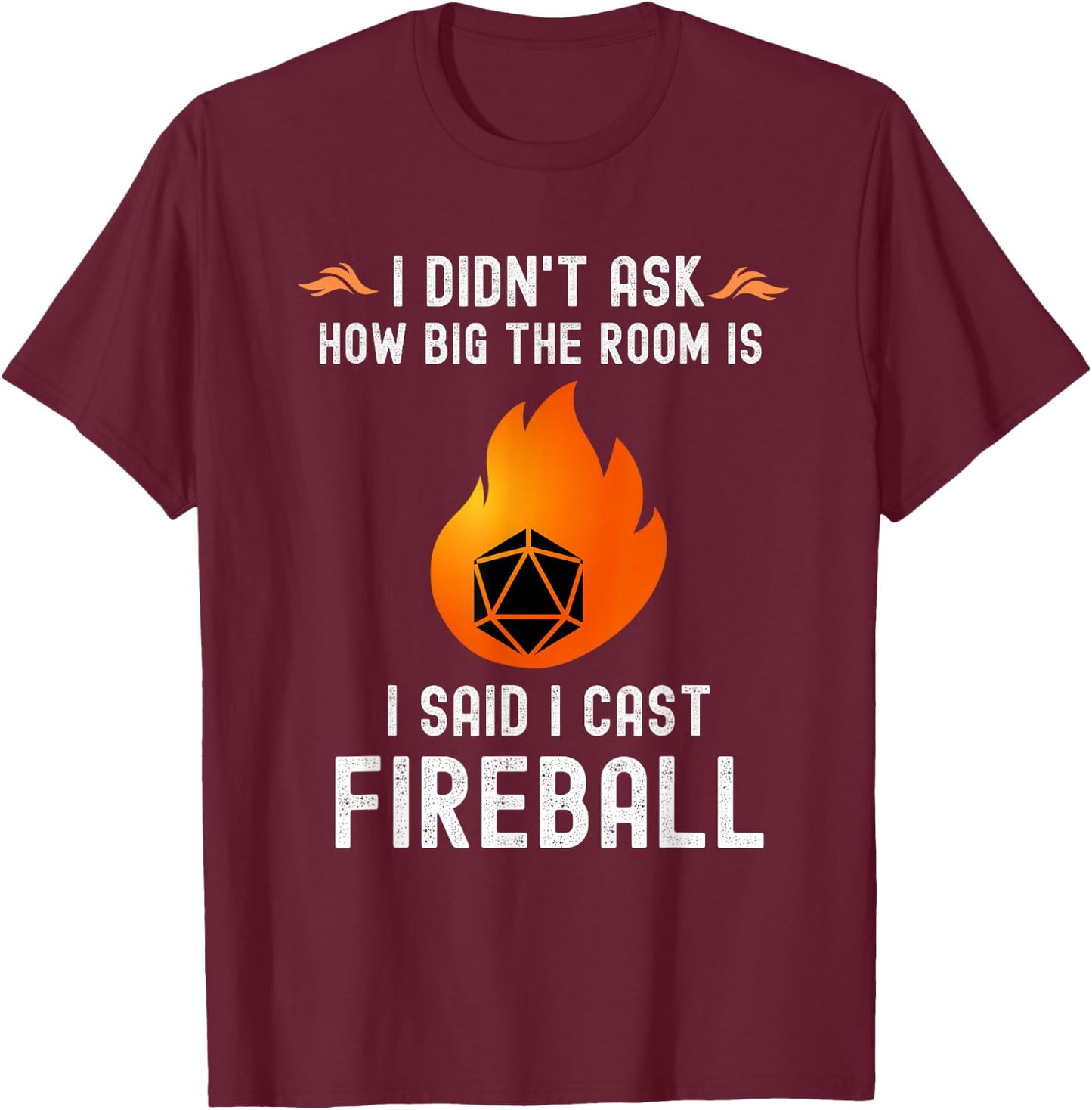 I didn't ask how big the room is I said I cast fireball T-Shirt - T-Shirt | Maroon