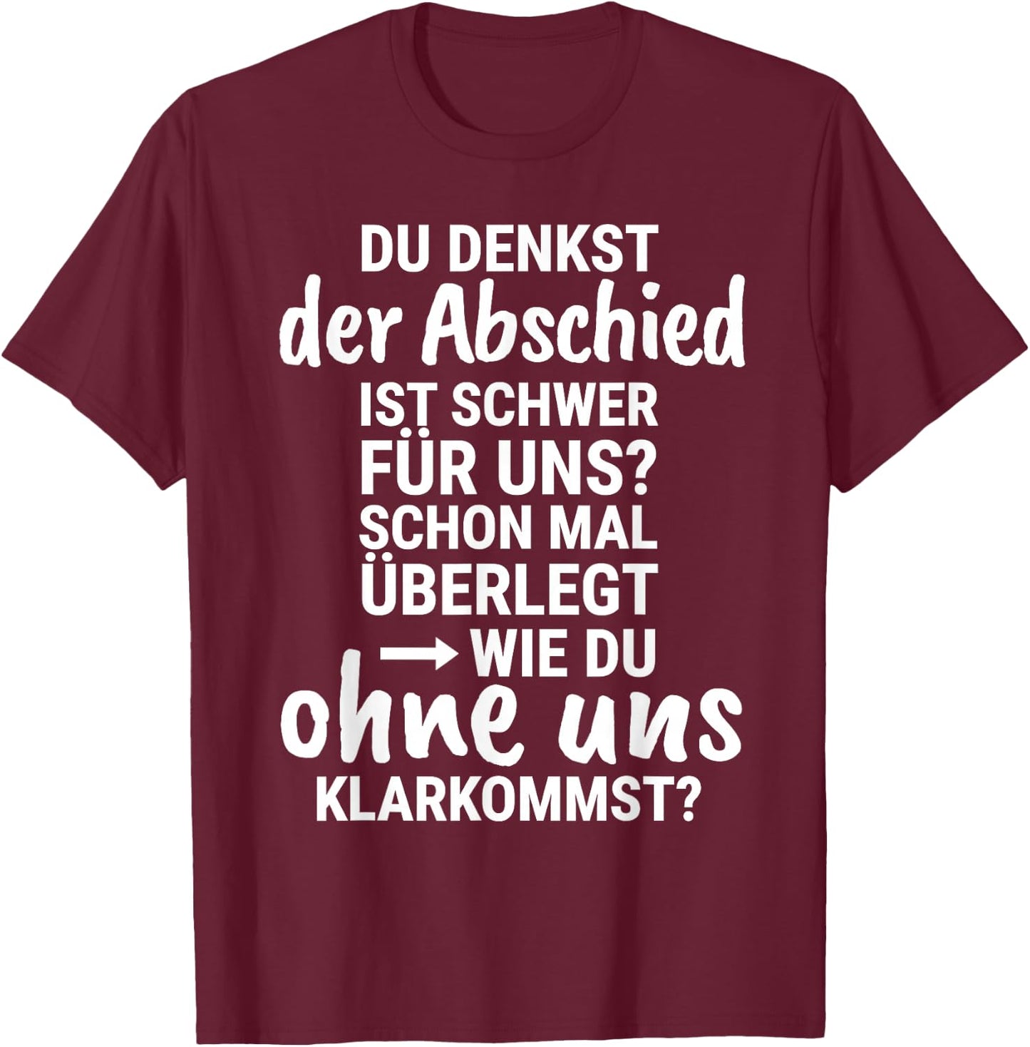 with German Text "Du denkst der Abschied ist schwer für uns Abschied ist schwer für uns F, black T-Shirt - T-Shirt | Maroon