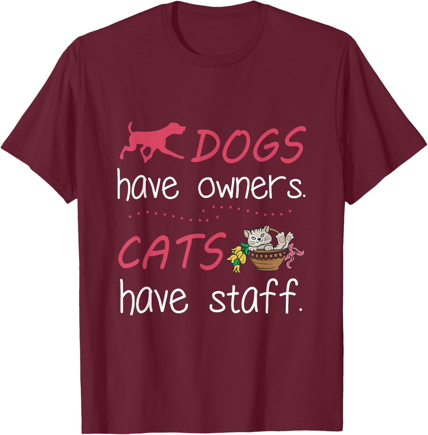 Dogs Have Owners Cats Have Staff for Dog & Cat Lover Men Women T-Shirt - T-Shirt | Maroon