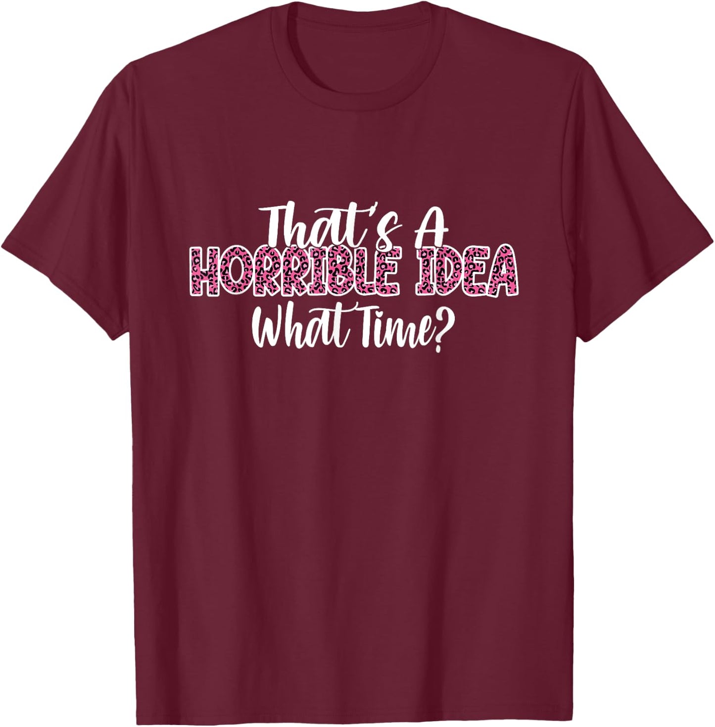 That's A Horrible Idea What Time Women Funny Humor jokes T-Shirt - T-Shirt | Maroon